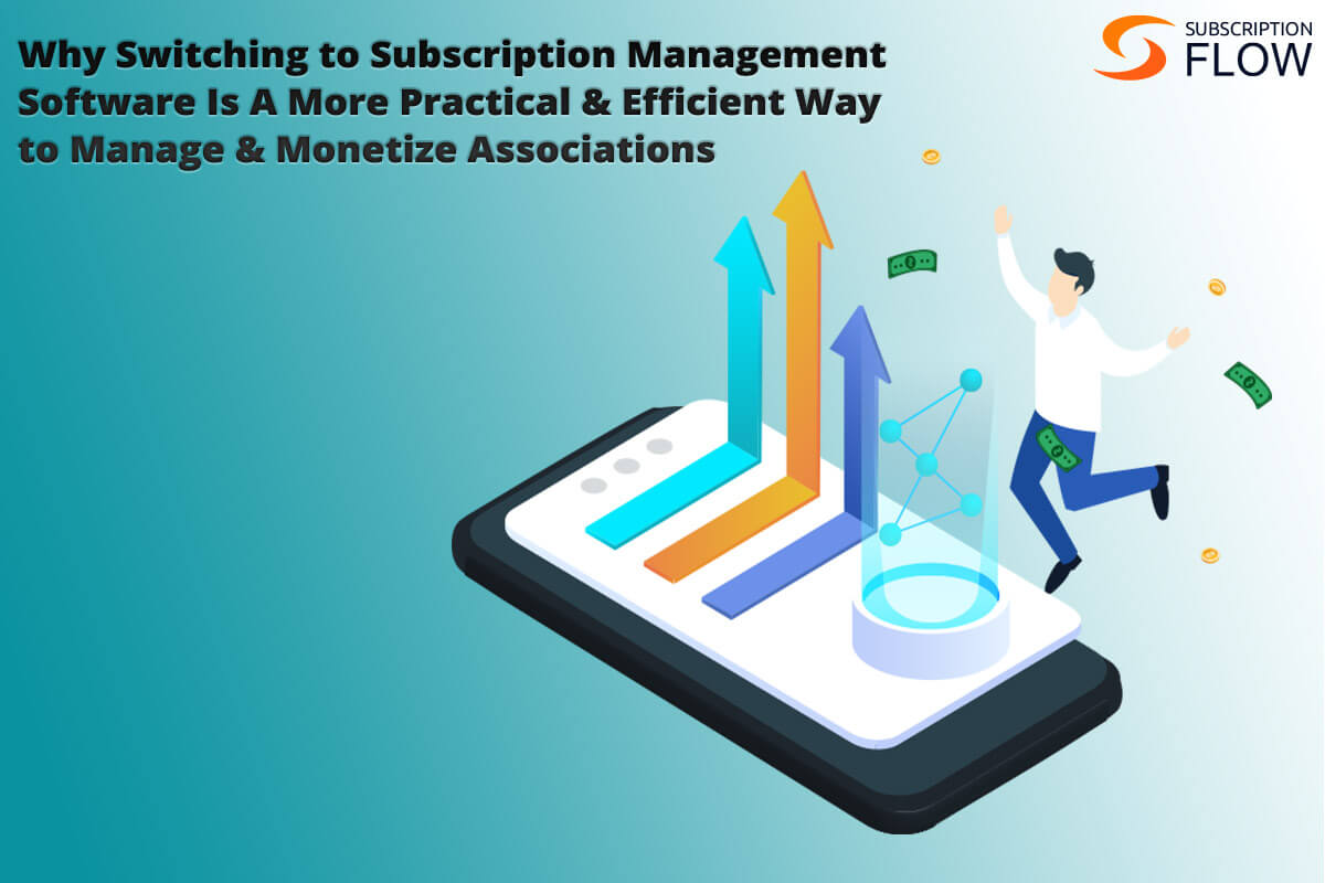 Why-Switching-to-Subscription-Management-Software-Is-A-More-Practical-&-Efficient-Way-to-Manage-&-Monetize-Associations