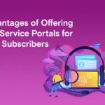 Advantages-of-Offering-Self-Service-Portals-for-Your-Subscribers