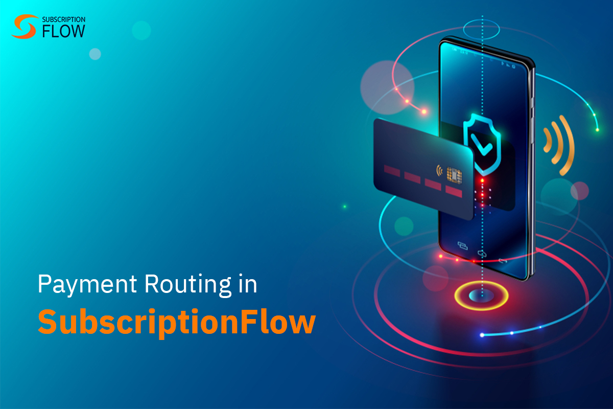 An Overview of the Payment Routing Embedded in SubscriptionFlow