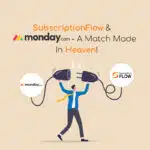 12 reasons to integrate SubscriptionFlow with Monday.com