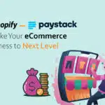 Shopify-Paystack to take eCommerce business to next level