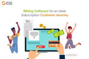 Billing Software for an Ideal Subscription Customer Journey