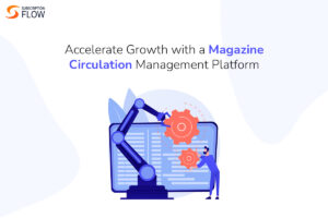 Accelerate Growth with a Magazine Circulation Management Platform