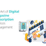 The Art of Digital Magazine Subscription Services Management