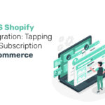 SaaS Shopify Integration: Tapping into Subscription E-Commerce