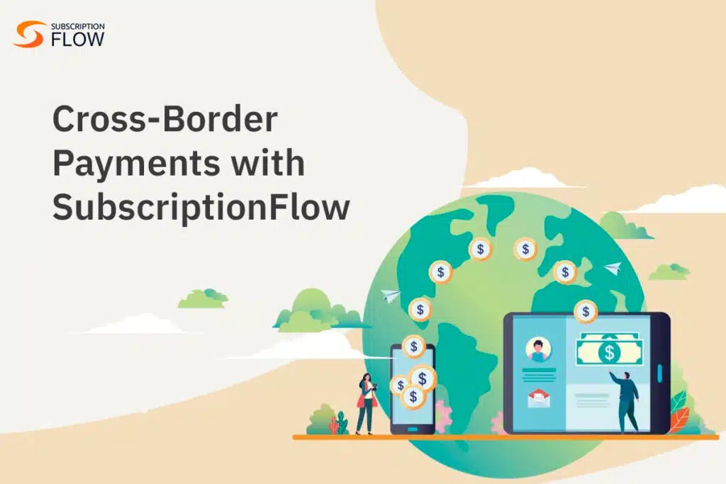 Using SubscriptionFlow to Improve B2B Cross-Border Payment Processing