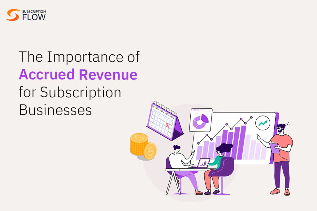 The Importance of Accrued Revenue for Subscription Businesses