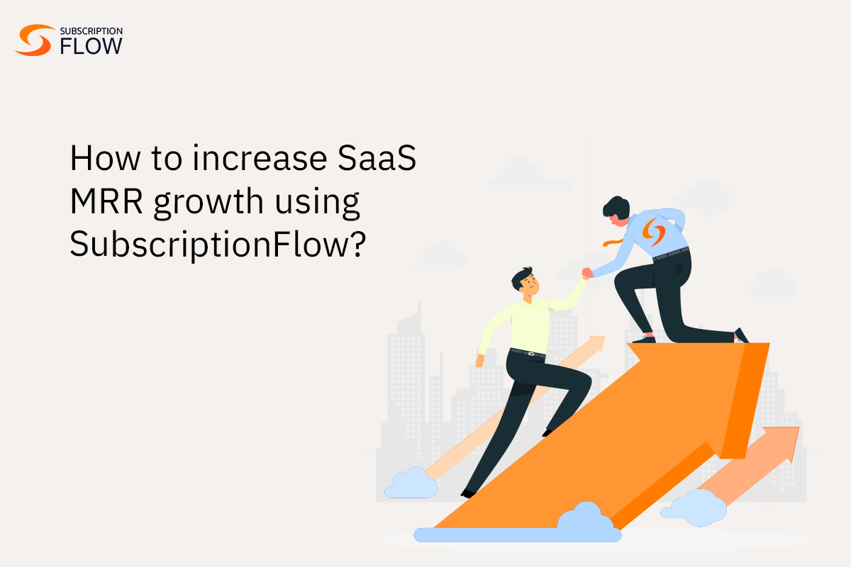 How to increase SaaS MRR growth using SubscriptionFlow?