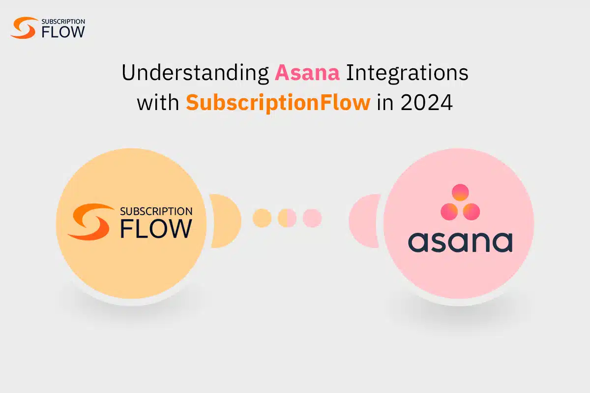 Understanding Asana Integrations with SubscriptionFlow in 2024