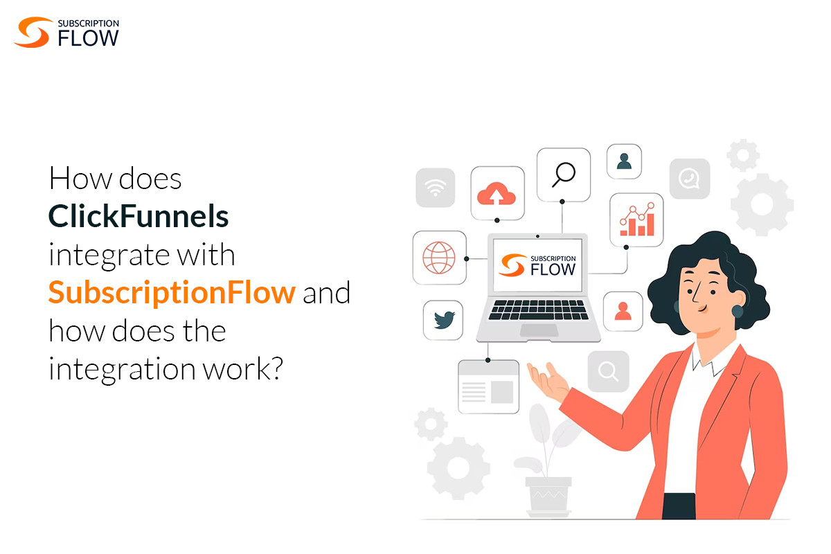 How does ClickFunnels integrate with SubscriptionFlow and how does the integration work?