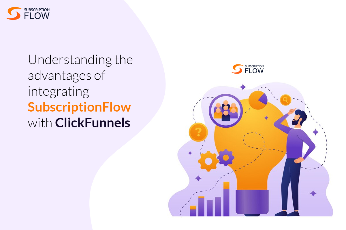 Understanding the advantages of integrating SubscriptionFlow with ClickFunnels