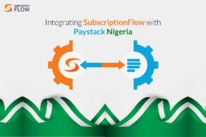 Integrating SubscriptionFlow with Paystack Nigeria