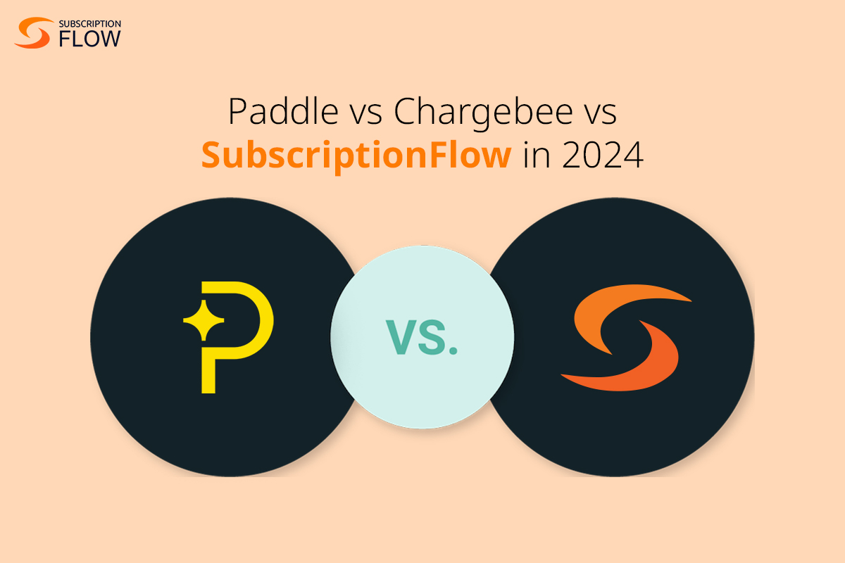 Paddle vs Chargebee vs SubscriptionFlow in 2024