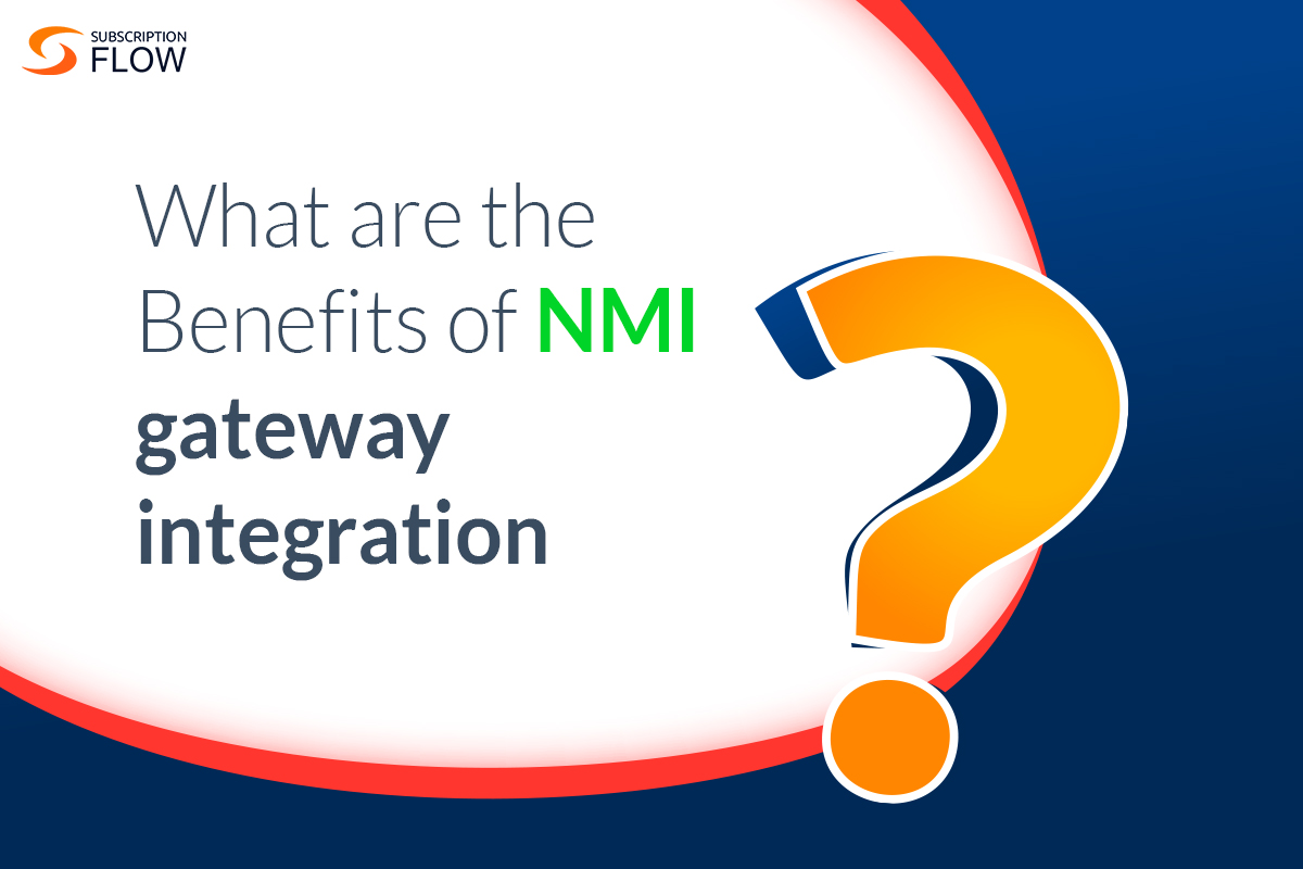 What are the benefits of NMI gateway integration?