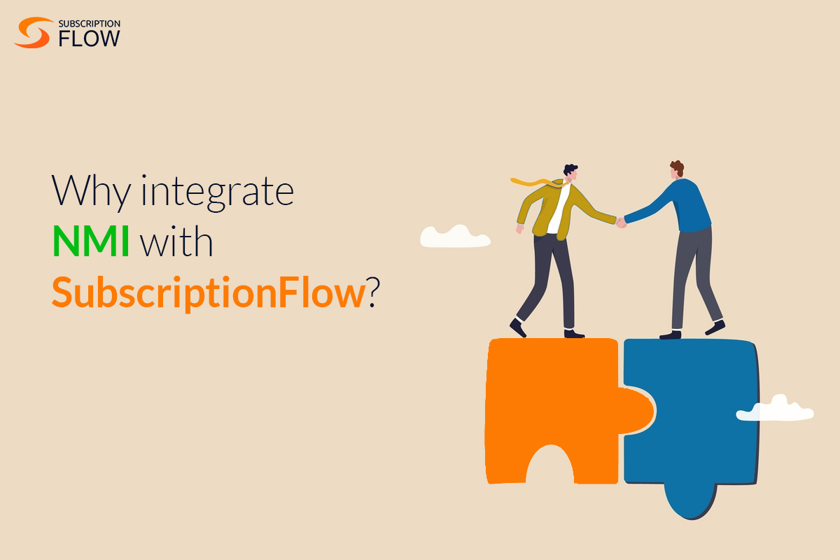 Why integrate NMI with SubscriptionFlow?