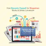 How Dynamic Paywall for Magazines Works & Drives Conversion
