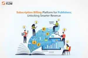 Subscription Billing Platform for Publishers: Unlocking Smarter Revenue