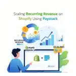Scaling Recurring Revenue on Shopify Using PayStack