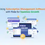 Using Subscription Management Software with Finix for Seamless Growth