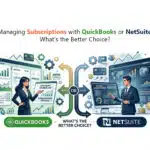 Managing Subscriptions with QuickBooks or NetSuite: What’s the Better Choice?
