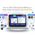 How to Offer Subscription Billing as a Value-Added Service for Your Merchants