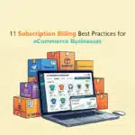 11 Subscription Billing Best Practices for eCommerce Businesses